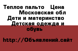 Теплое пальто › Цена ­ 1 500 - Московская обл. Дети и материнство » Детская одежда и обувь   